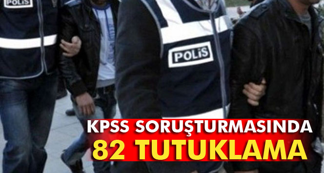 KPSS soruşturmasında 82 tutuklama